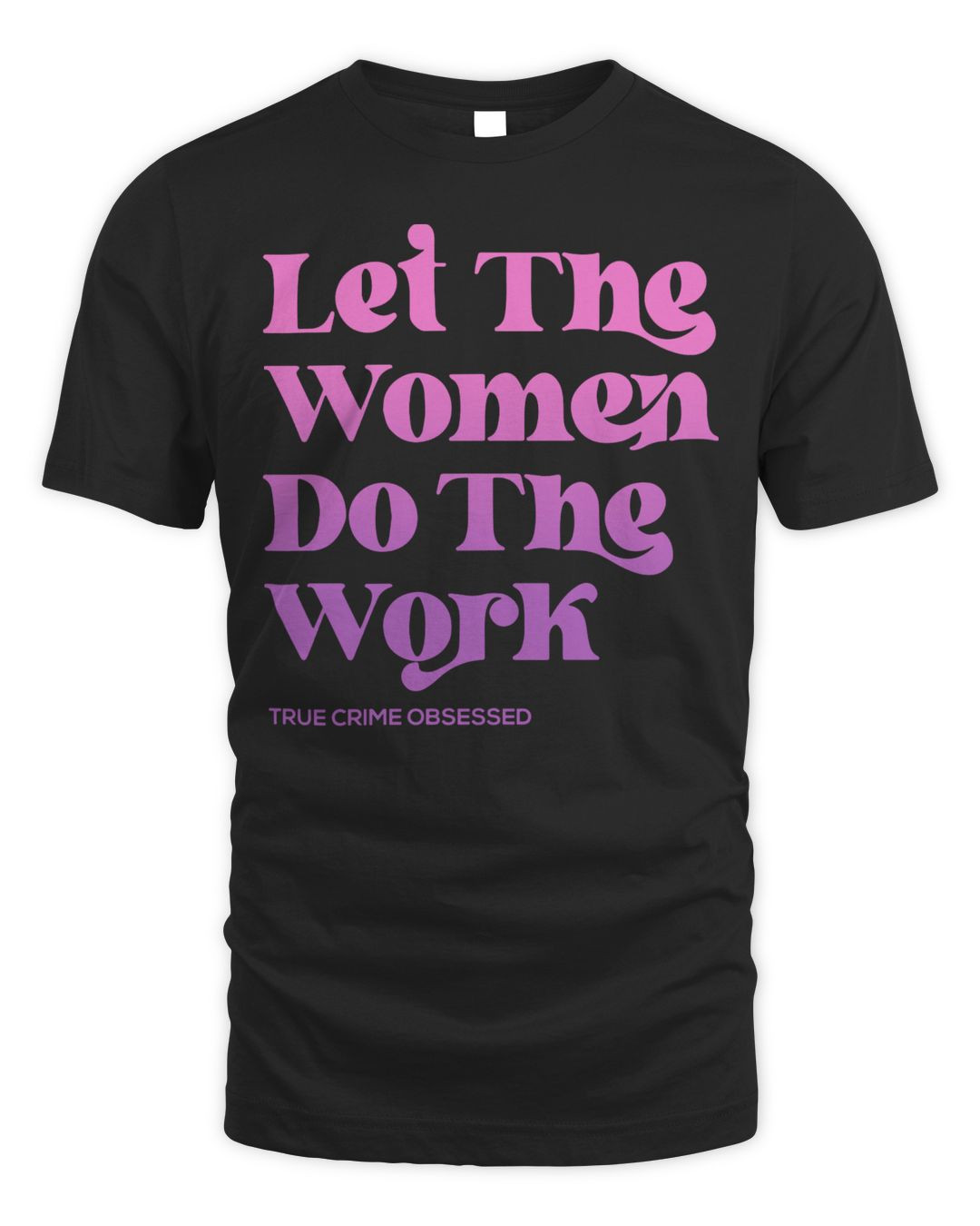 True Crime Obsessed Merch Let The Women Do The Work Shirt
